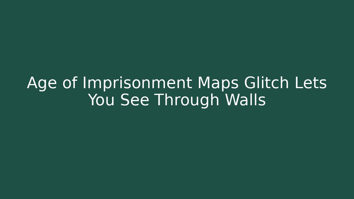 Age of Imprisonment Maps Glitch Lets You See Through Walls