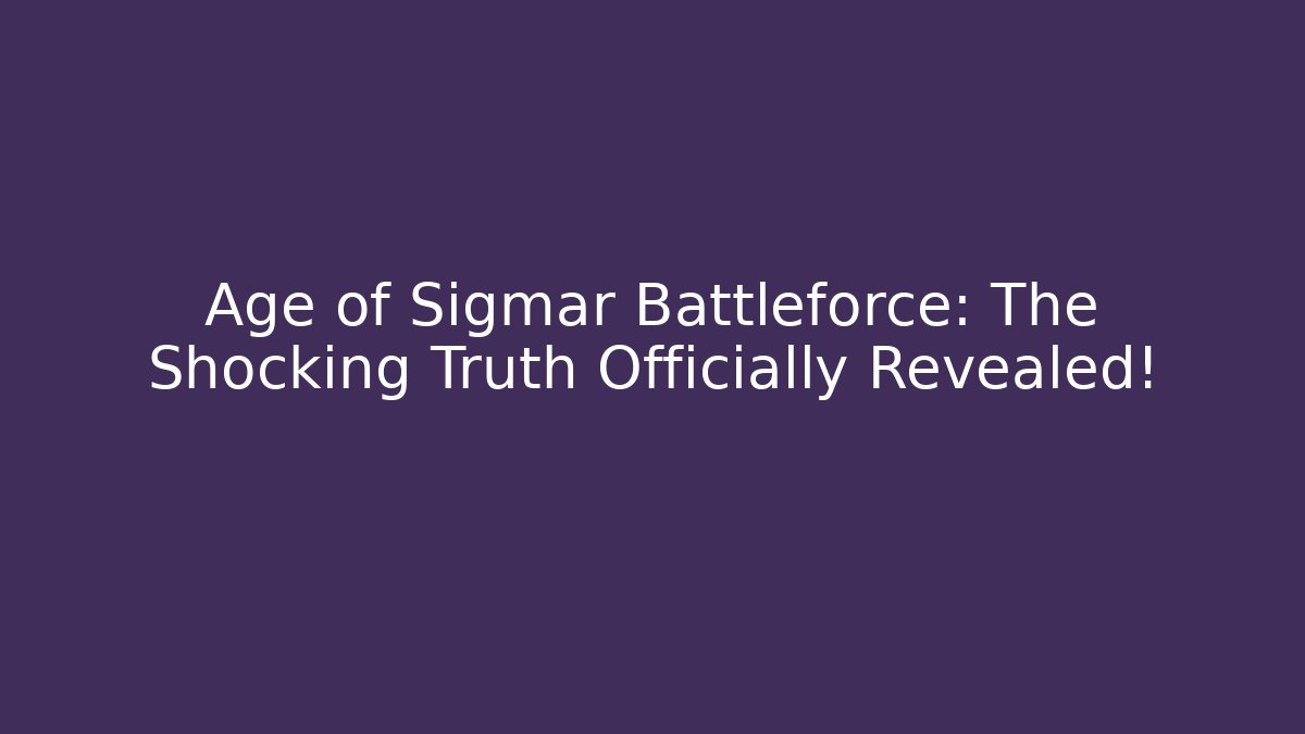 Age of Sigmar Battleforce: The Shocking Truth Officially Revealed!