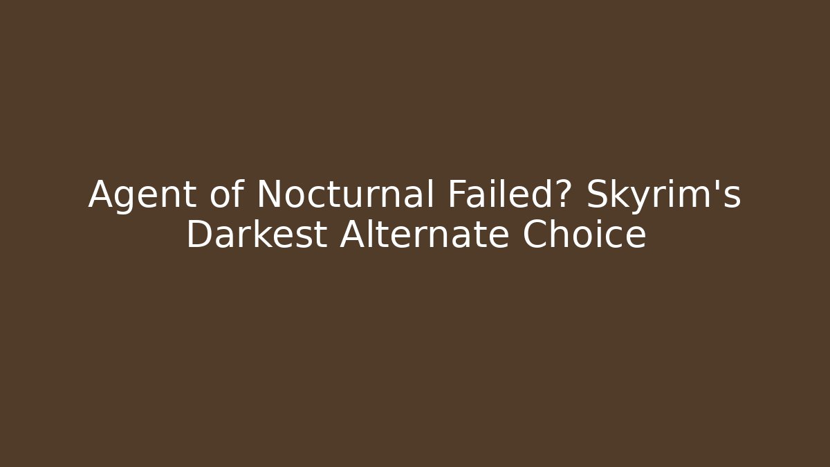 Agent of Nocturnal Failed? Skyrim's Darkest Alternate Choice