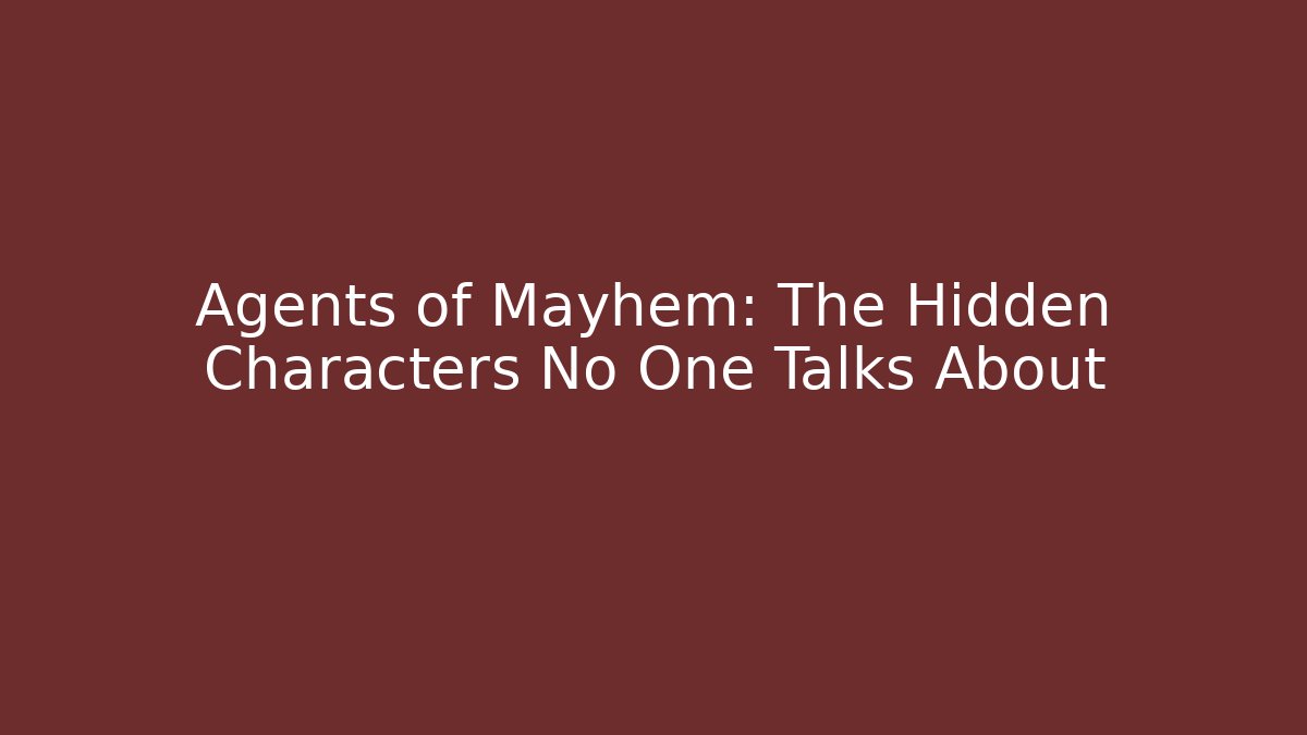 Agents of Mayhem: The Hidden Characters No One Talks About