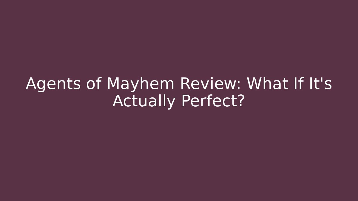 Agents of Mayhem Review: What If It’s Actually Perfect?