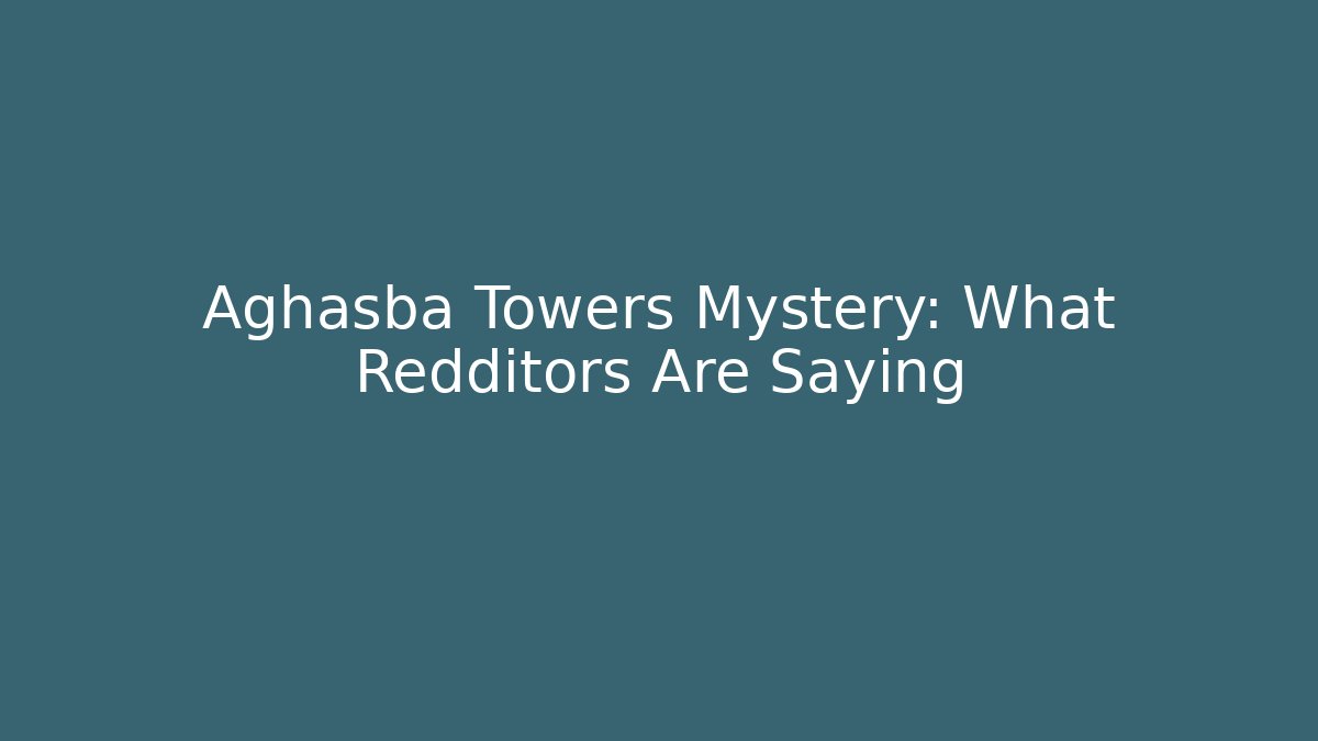 Aghasba Towers Mystery: What Redditors Are Saying