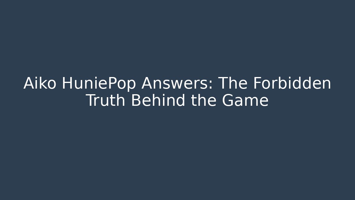Aiko HuniePop Answers: The Forbidden Truth Behind the Game