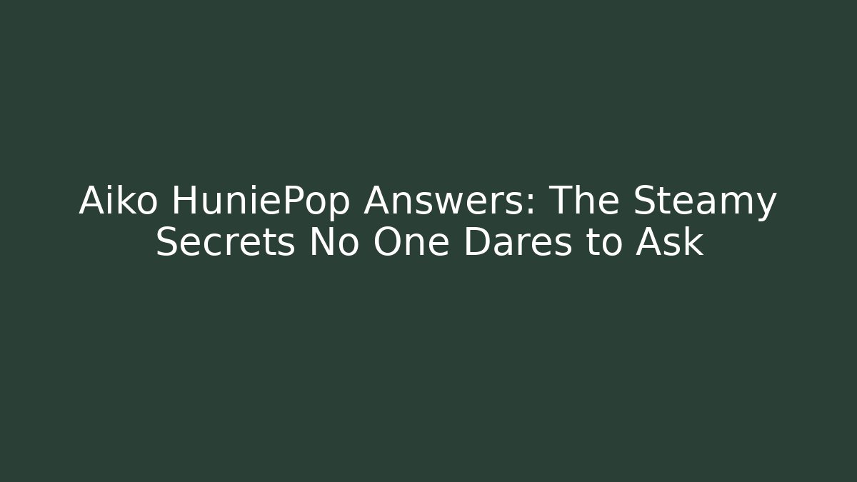 Aiko HuniePop Answers: The Steamy Secrets No One Dares to Ask