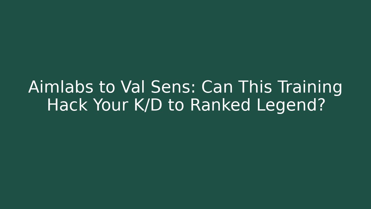 Aimlabs to Val Sens: Can This Training Hack Your K/D to Ranked Legend?