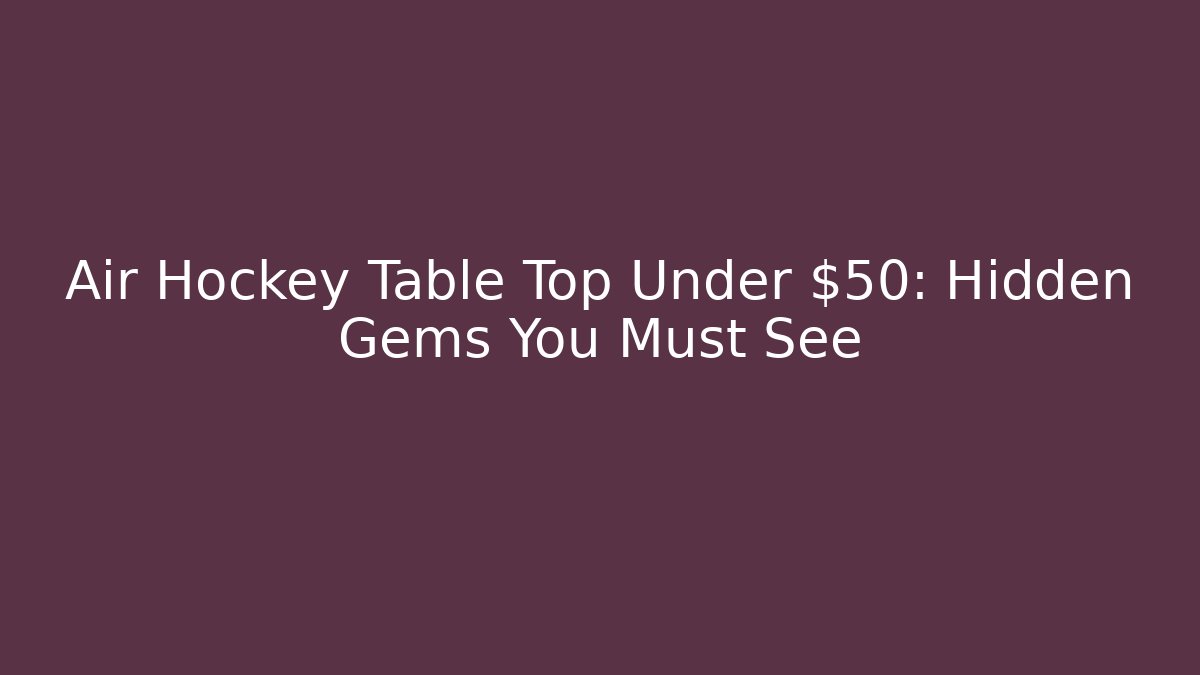 Air Hockey Table Top Under $50: Hidden Gems You Must See