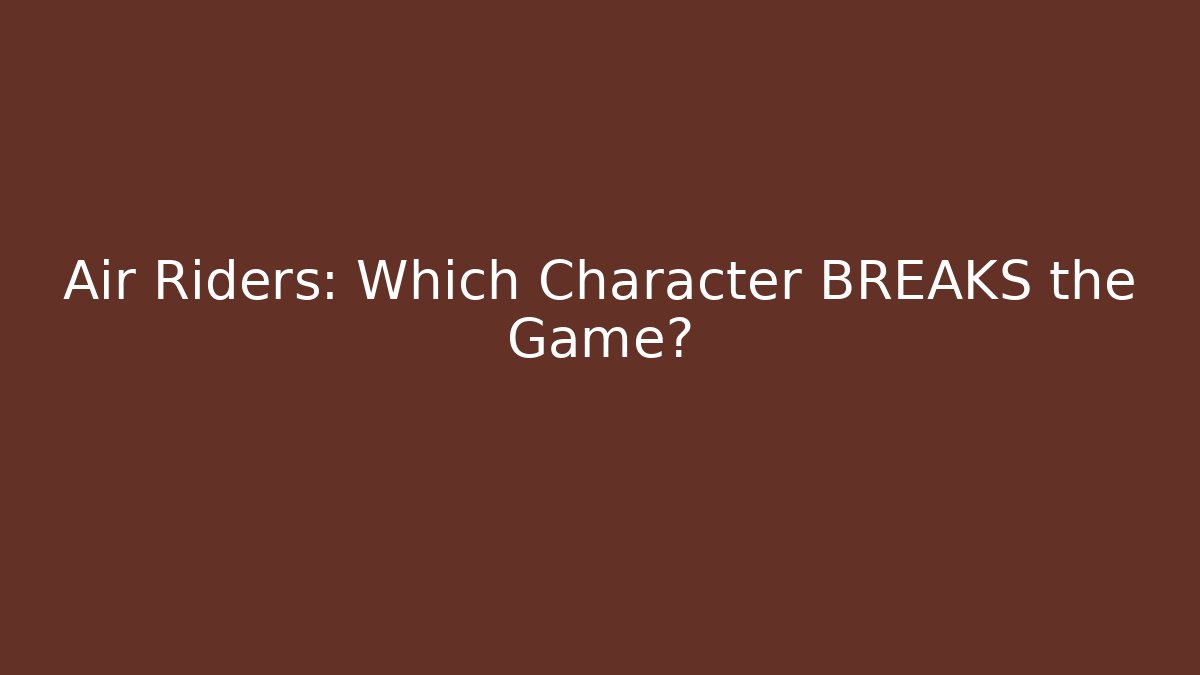 Air Riders: Which Character BREAKS the Game? - Celivion