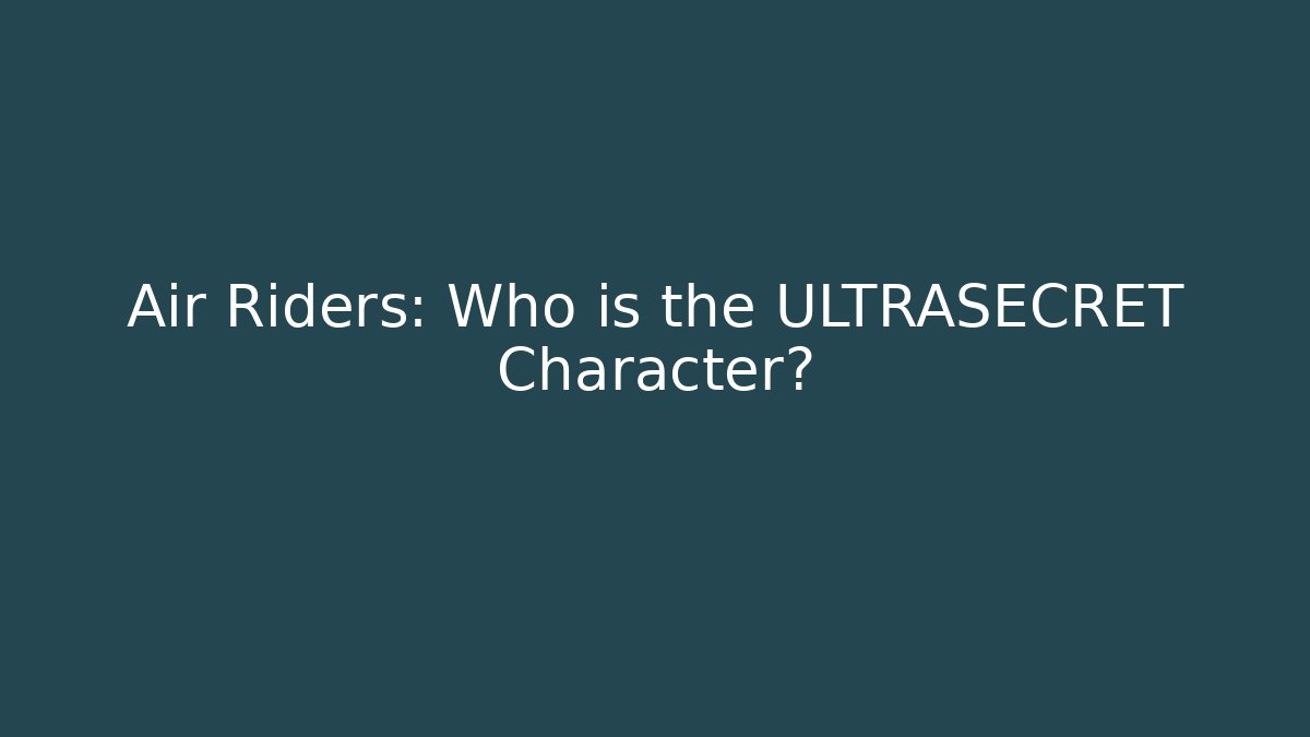 Air Riders: Who is the ULTRASECRET Character?