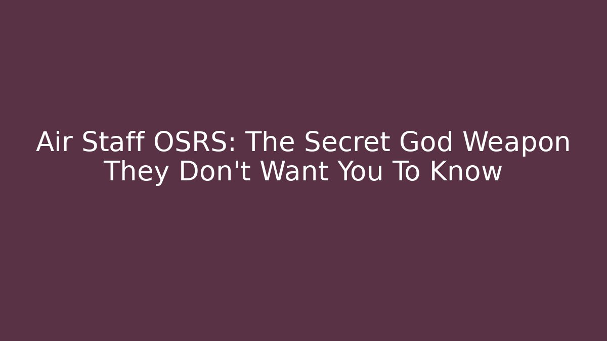 Air Staff OSRS: The Secret God Weapon They Don’t Want You To Know