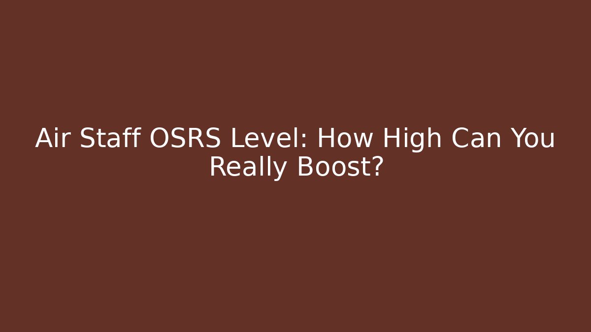 Air Staff OSRS Level: How High Can You Really Boost?