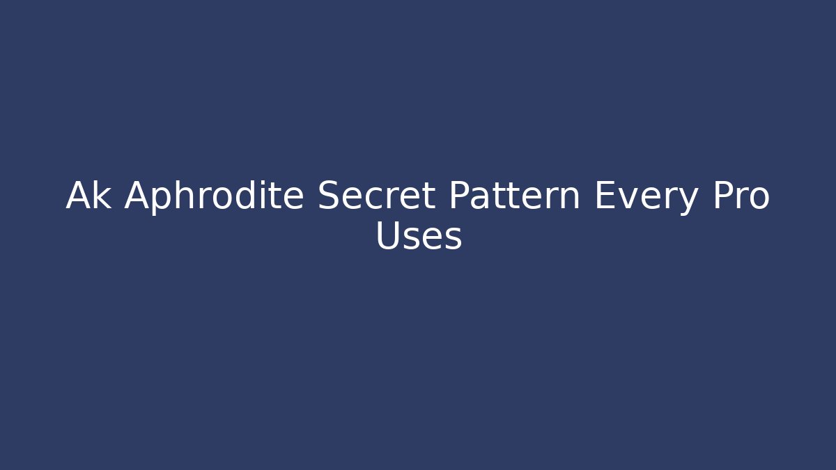 Ak Aphrodite Secret Pattern Every Pro Uses