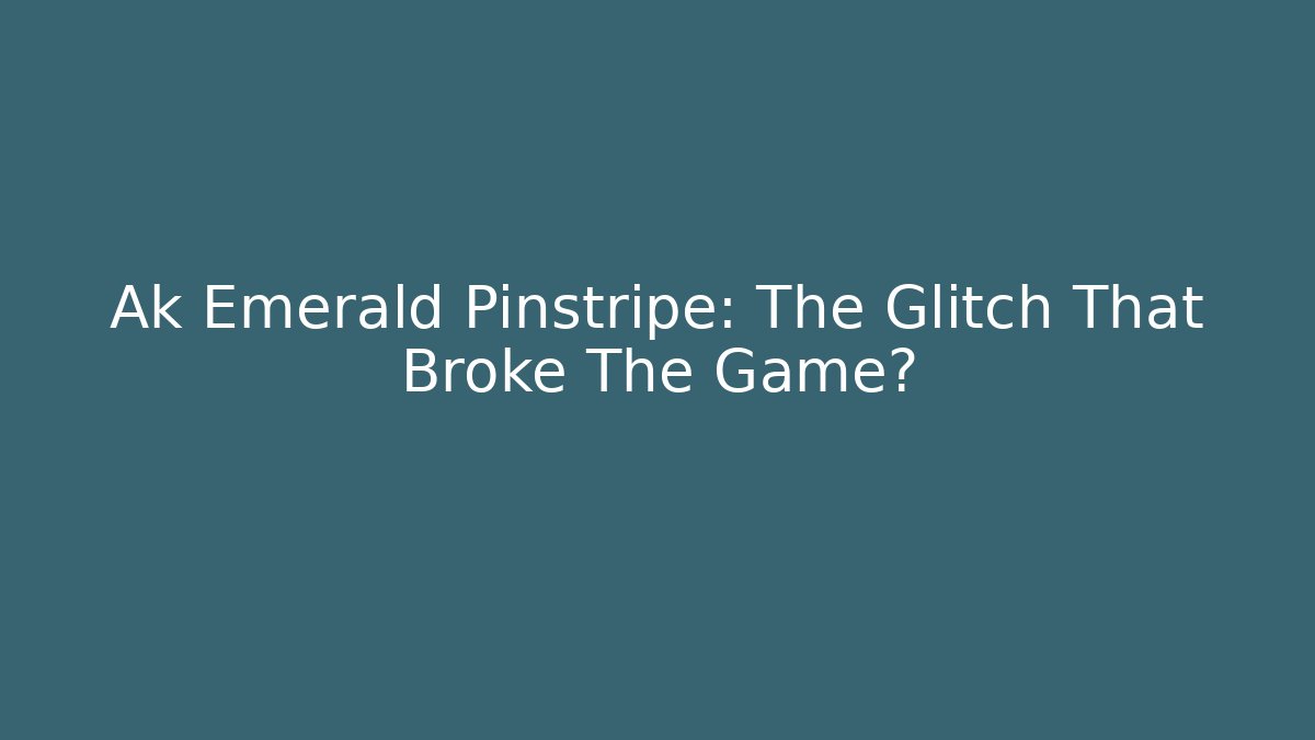 Ak Emerald Pinstripe: The Glitch That Broke The Game?