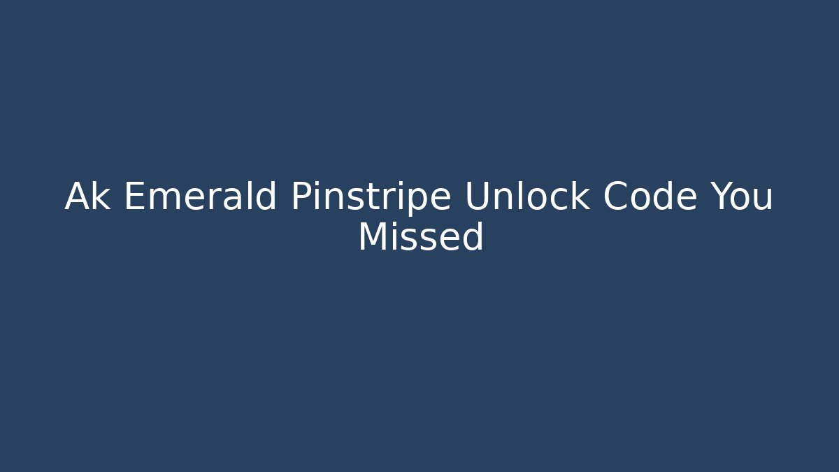 Ak Emerald Pinstripe Unlock Code You Missed - Celivion