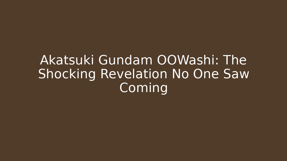 Akatsuki Gundam OOWashi: The Shocking Revelation No One Saw Coming
