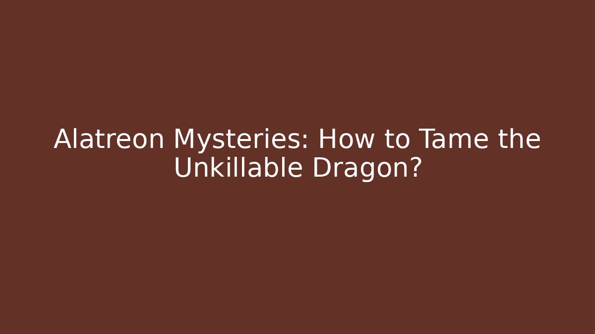 Alatreon Mysteries: How to Tame the Unkillable Dragon? - Celivion