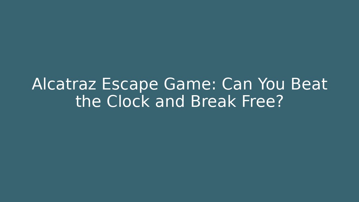 Alcatraz Escape Game: Can You Beat the Clock and Break Free?