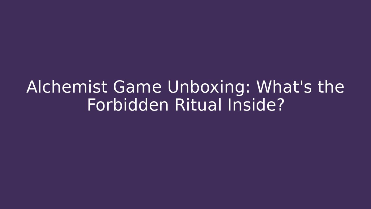 Alchemist Game Unboxing: What's the Forbidden Ritual Inside?