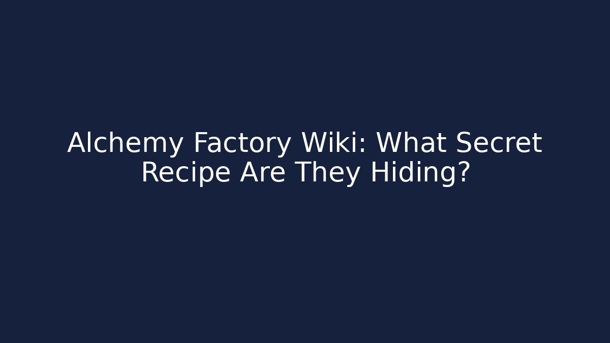 Alchemy Factory Wiki: What Secret Recipe Are They Hiding?