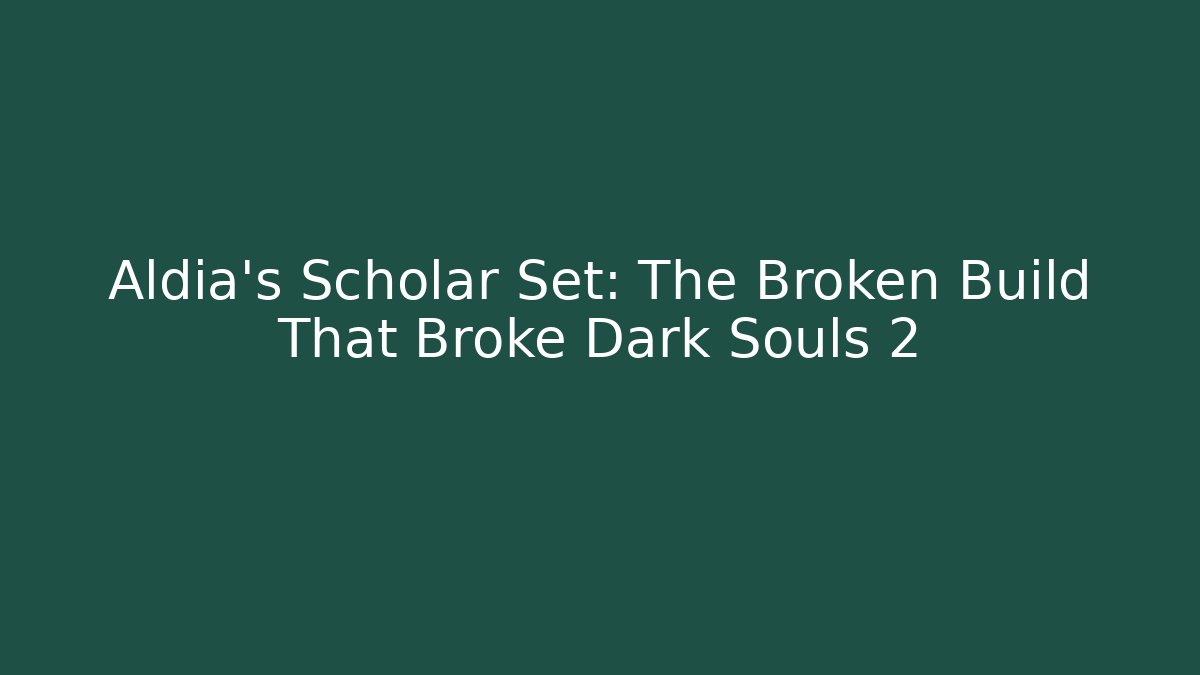 Aldia's Scholar Set: The Broken Build That Broke Dark Souls 2