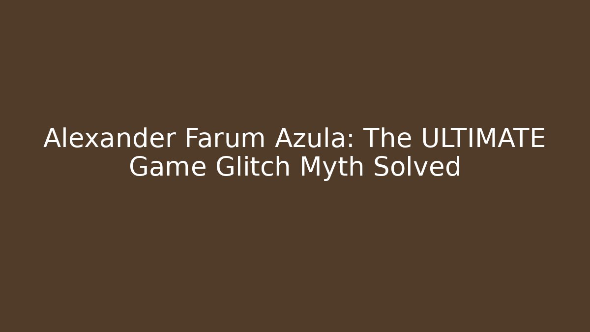 Alexander Farum Azula: The ULTIMATE Game Glitch Myth Solved