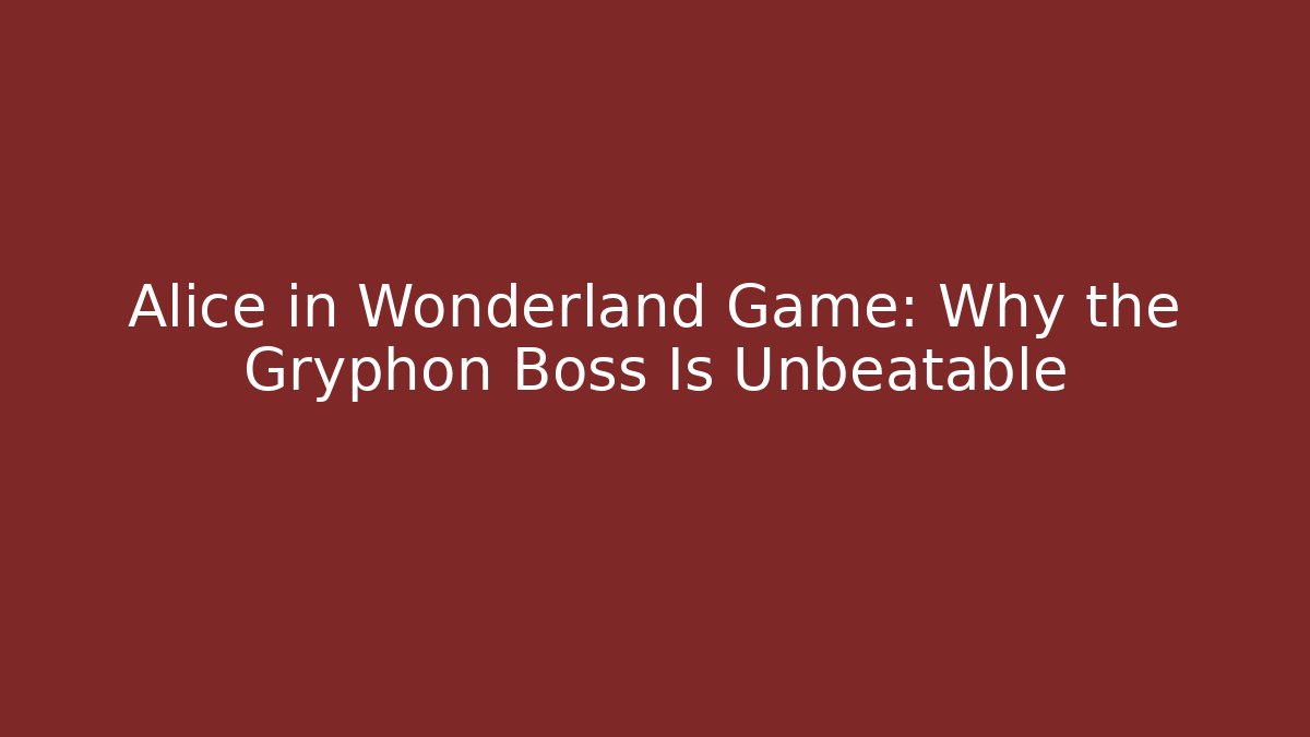 Alice in Wonderland Game: Why the Gryphon Boss Is Unbeatable