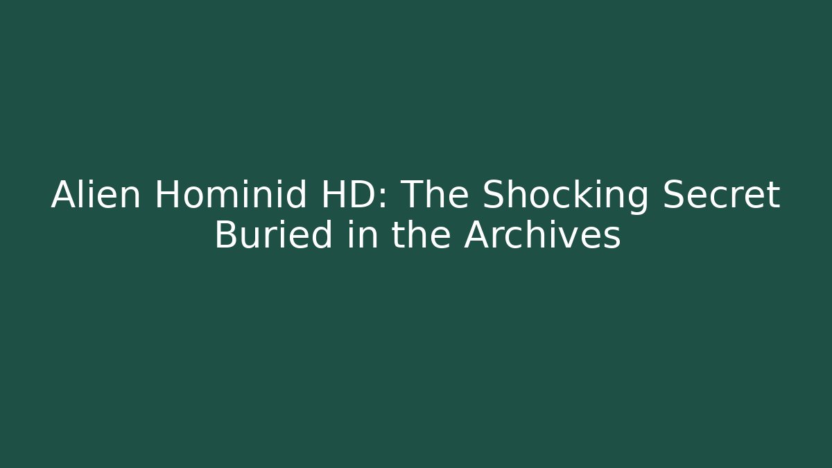 Alien Hominid HD: The Shocking Secret Buried in the Archives
