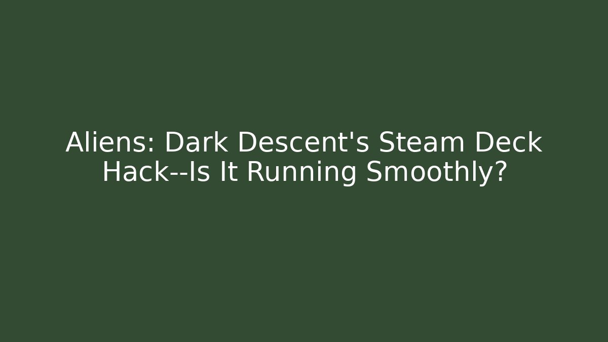 Aliens: Dark Descent’s Steam Deck Hack—Is It Running Smoothly?