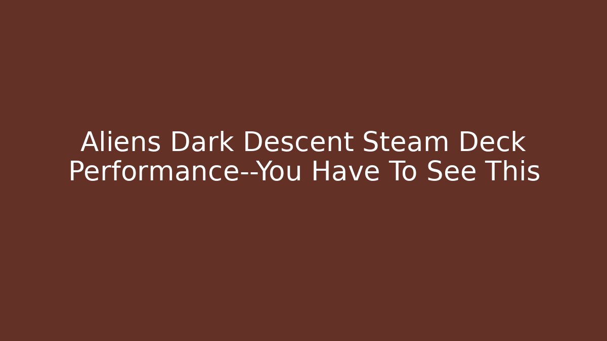 Aliens Dark Descent Steam Deck Performance—You Have To See This