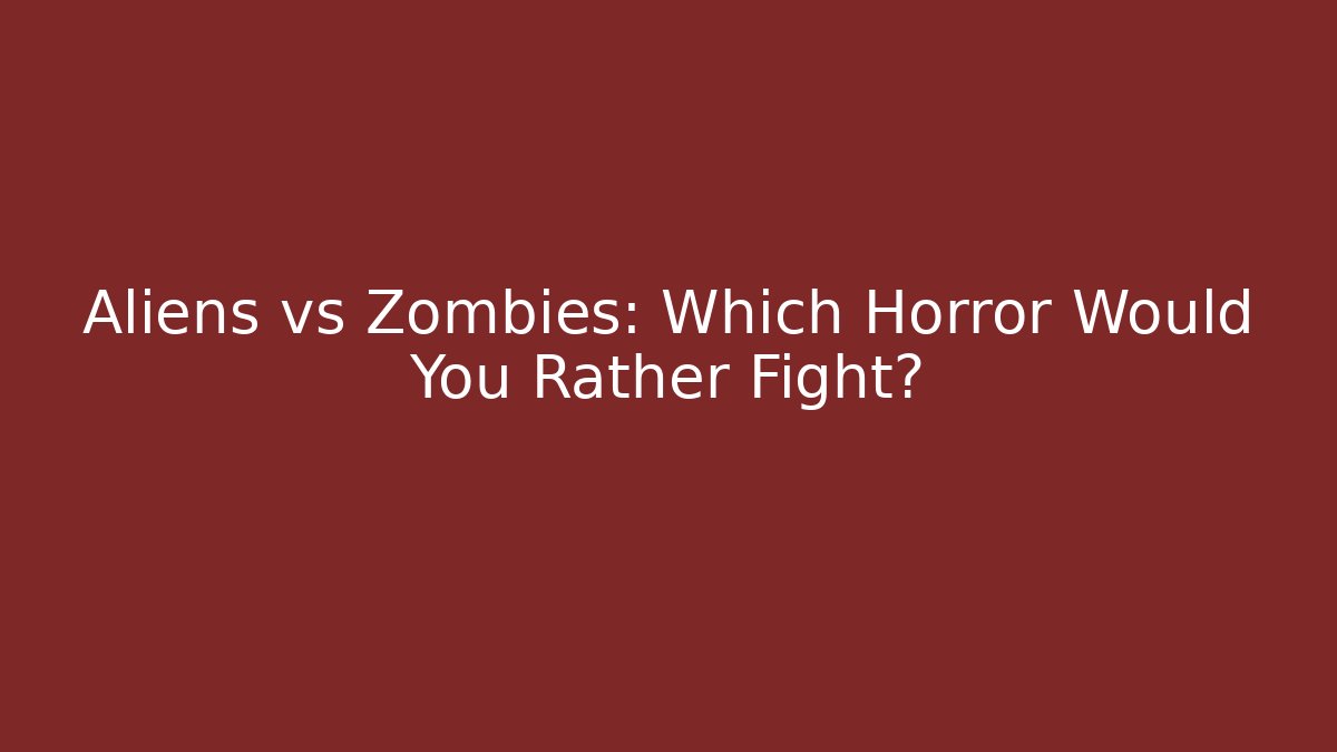 Aliens vs Zombies: Which Horror Would You Rather Fight?