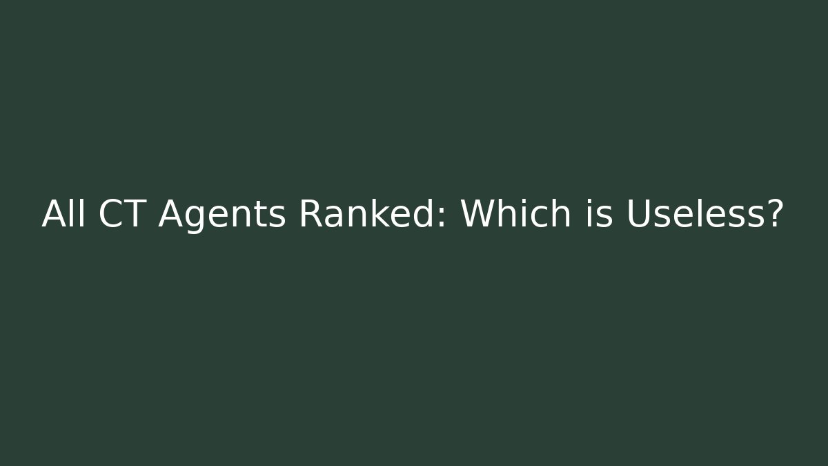 All CT Agents Ranked: Which is Useless?