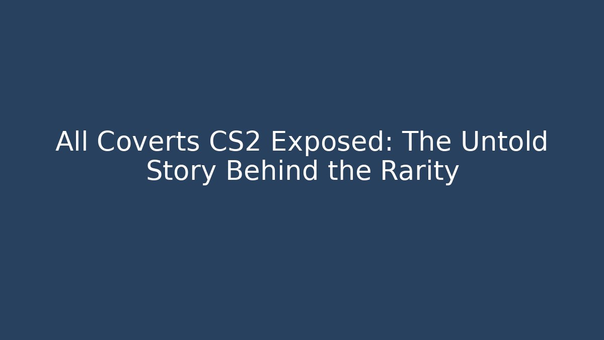 All Coverts CS2 Exposed: The Untold Story Behind the Rarity