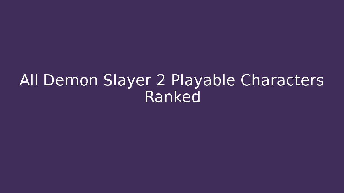 All Demon Slayer 2 Playable Characters Ranked - Celivion