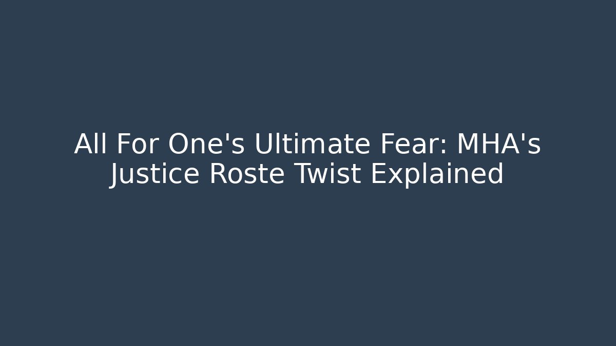 All For One's Ultimate Fear: MHA's Justice Roste Twist Explained
