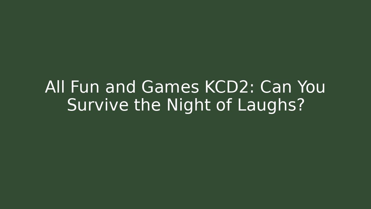 All Fun and Games KCD2: Can You Survive the Night of Laughs?