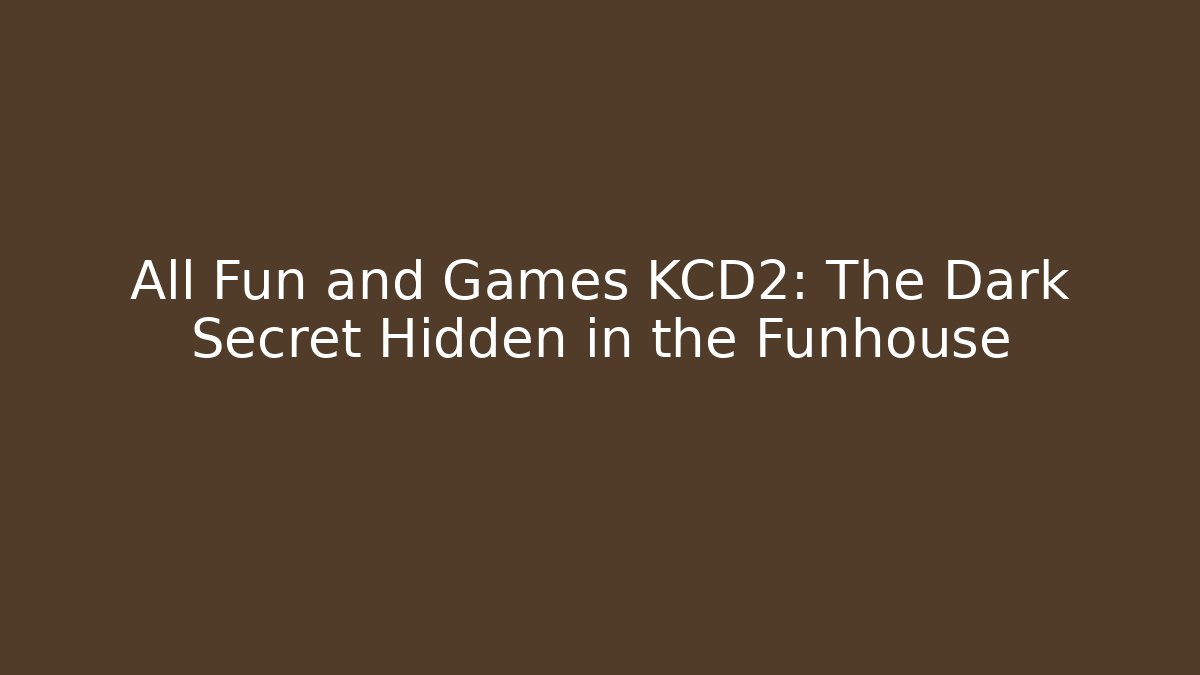 All Fun and Games KCD2: The Dark Secret Hidden in the Funhouse