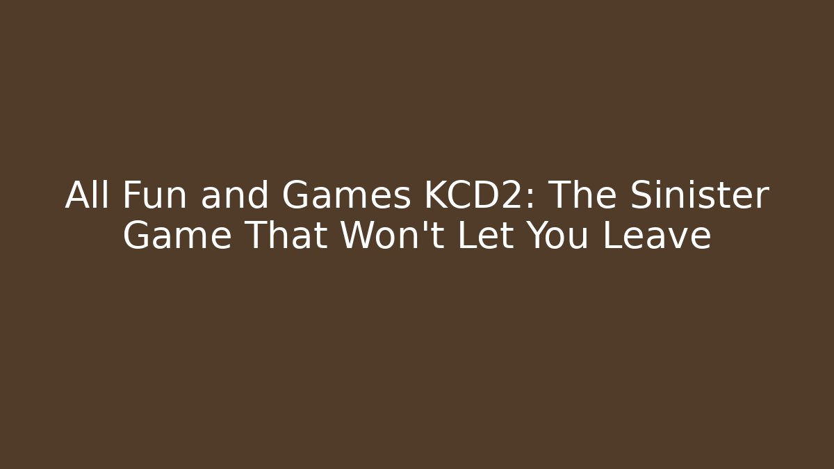 All Fun and Games KCD2: The Sinister Game That Won't Let You Leave