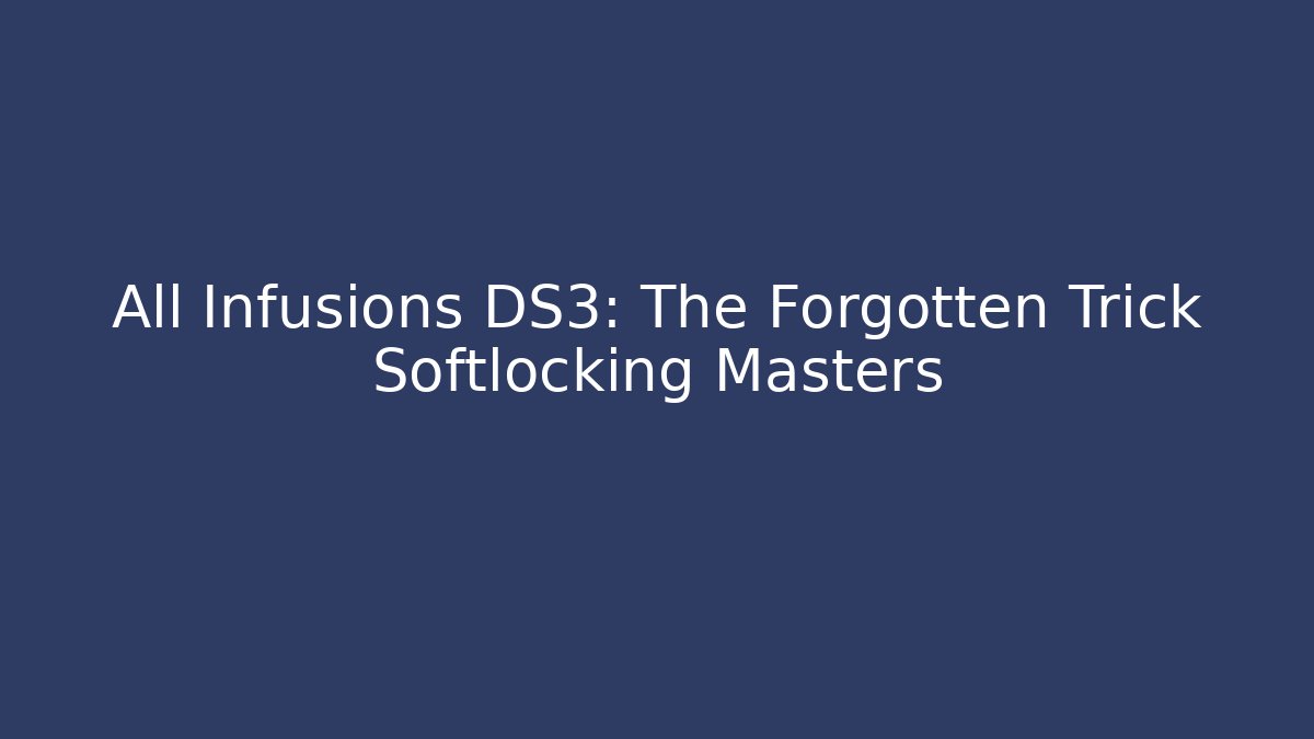 All Infusions DS3: The Forgotten Trick Softlocking Masters - Celivion