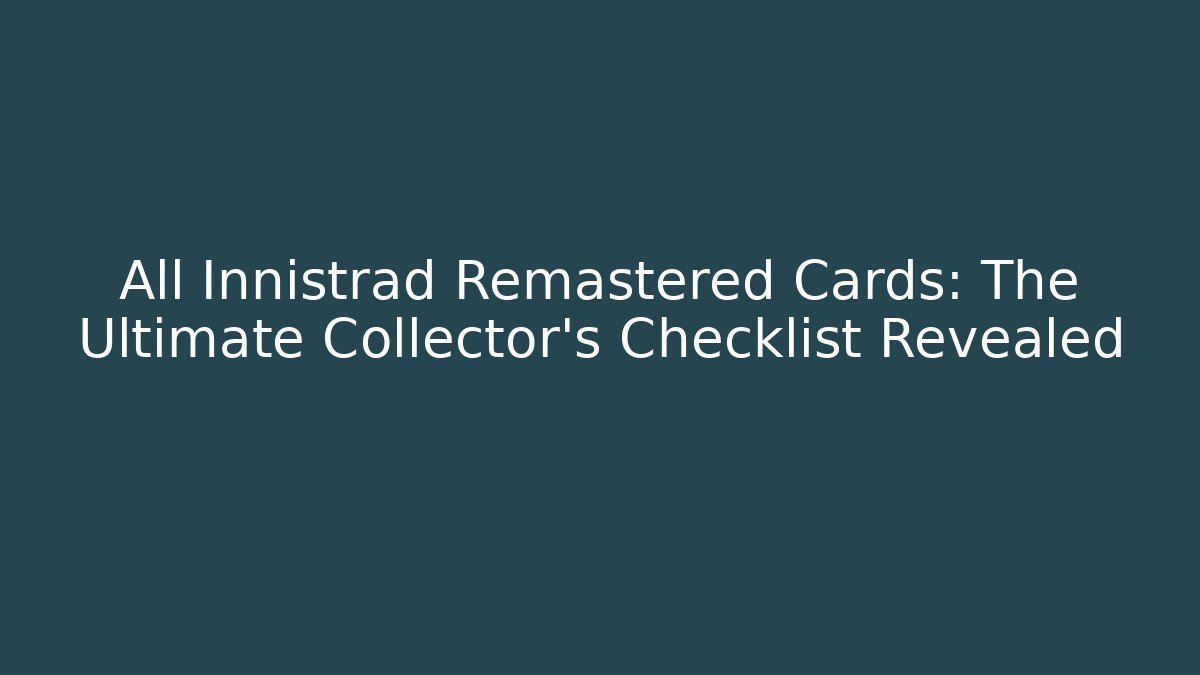 All Innistrad Remastered Cards: The Ultimate Collector’s Checklist Revealed