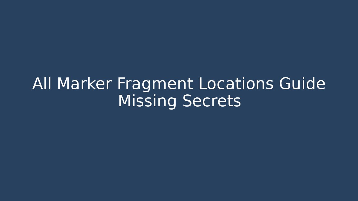 All Marker Fragment Locations Guide Missing Secrets - Celivion