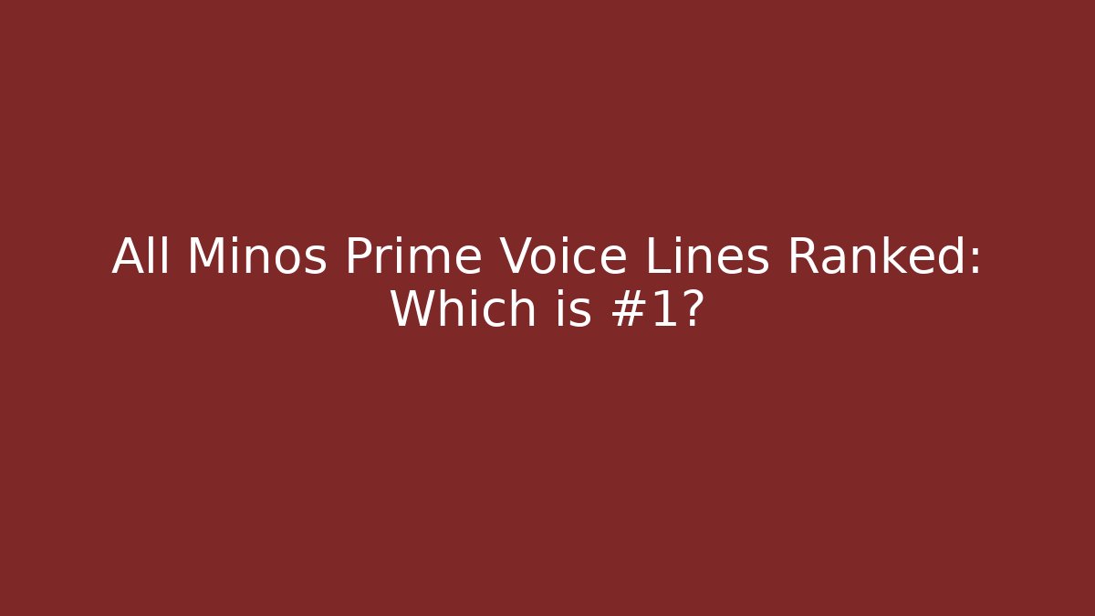 All Minos Prime Voice Lines Ranked: Which is #1? - Celivion