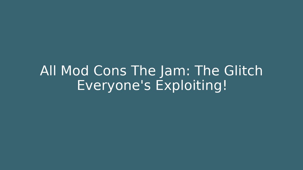All Mod Cons The Jam: The Glitch Everyone's Exploiting! - Celivion