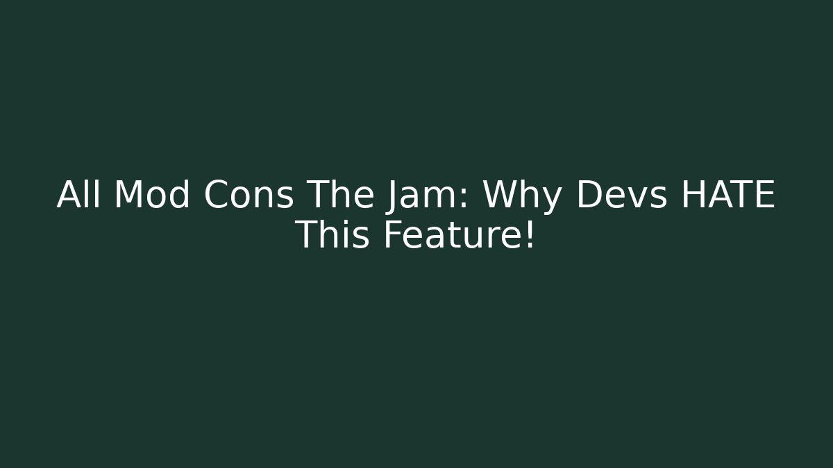 All Mod Cons The Jam: Why Devs HATE This Feature!