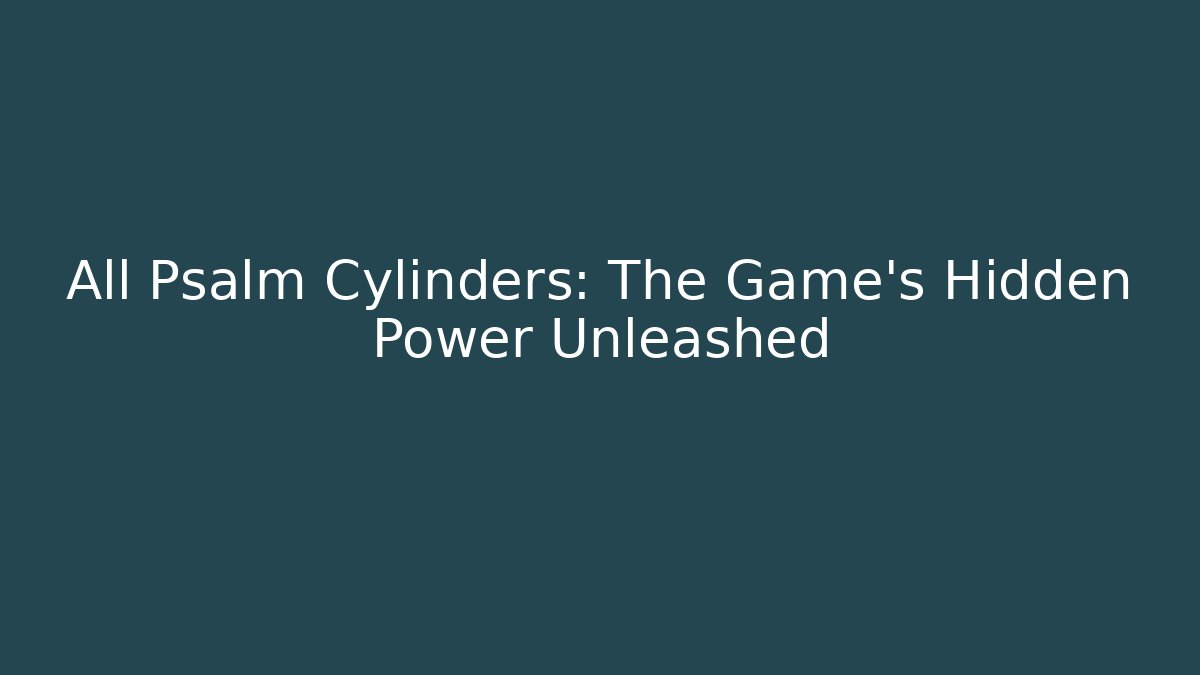 All Psalm Cylinders: The Game's Hidden Power Unleashed