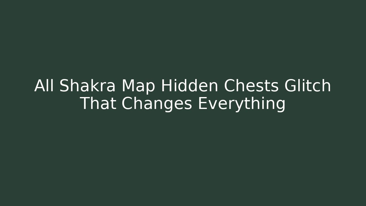 All Shakra Map Hidden Chests Glitch That Changes Everything