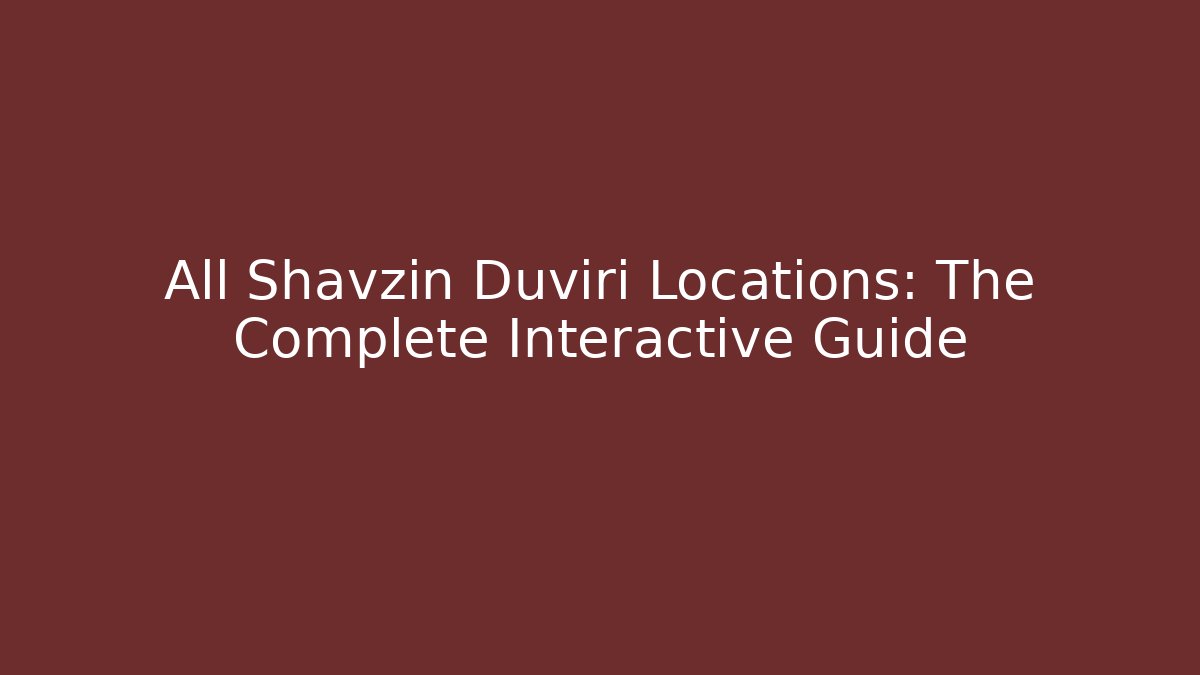All Shavzin Duviri Locations: The Complete Interactive Guide - Celivion