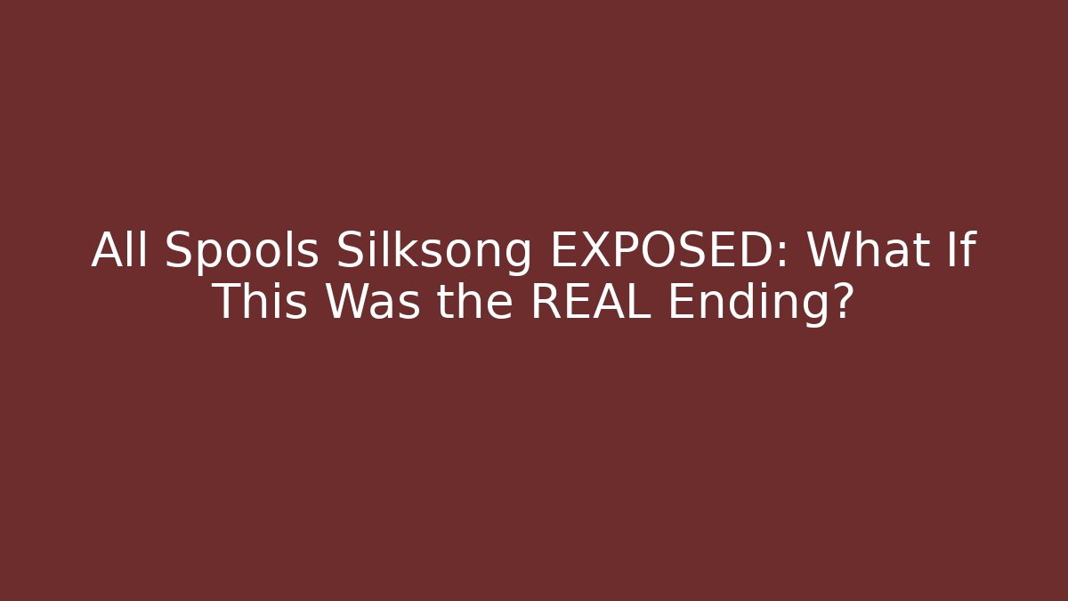 All Spools Silksong EXPOSED: What If This Was the REAL Ending?