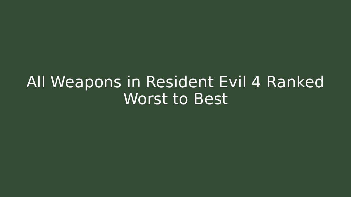 All Weapons in Resident Evil 4 Ranked Worst to Best