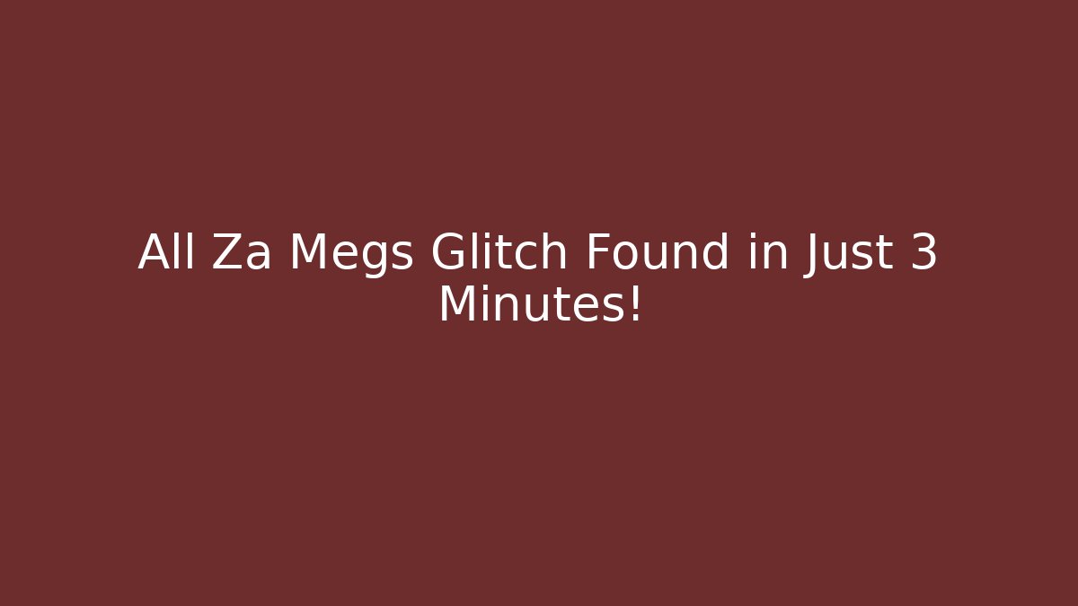 All Za Megs Glitch Found in Just 3 Minutes!