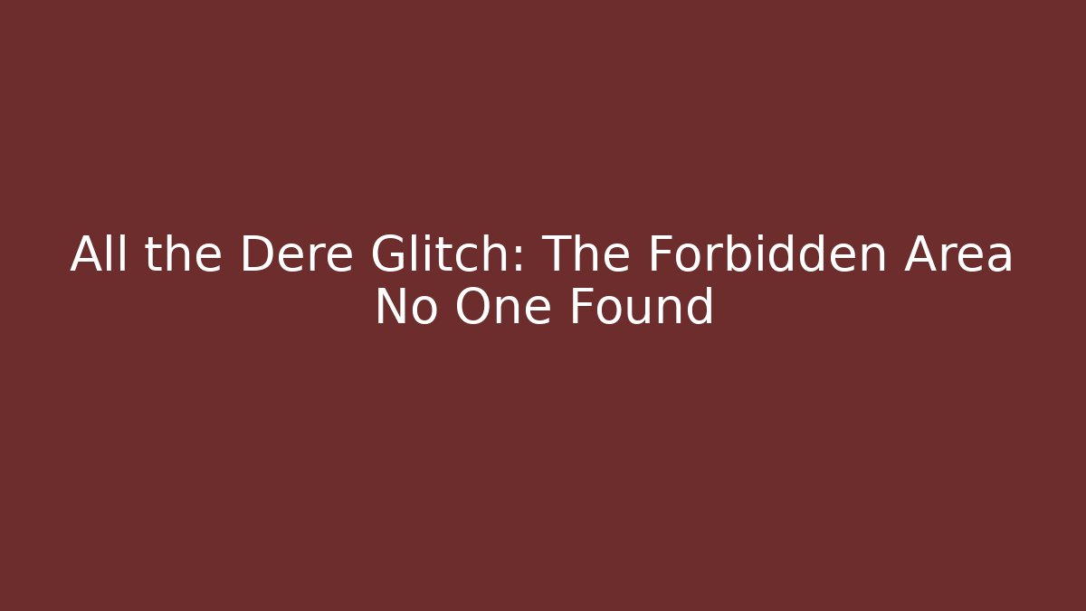 All the Dere Glitch: The Forbidden Area No One Found