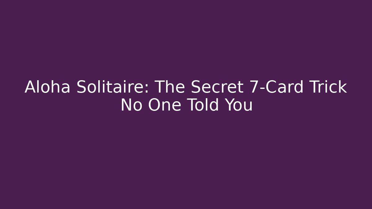 Aloha Solitaire: The Secret 7-Card Trick No One Told You